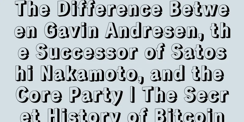 The Difference Between Gavin Andresen, the Successor of Satoshi Nakamoto, and the Core Party | The Secret History of Bitcoin