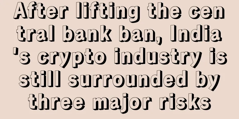 After lifting the central bank ban, India's crypto industry is still surrounded by three major risks