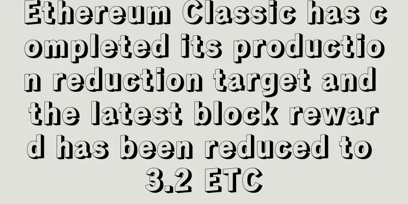 Ethereum Classic has completed its production reduction target and the latest block reward has been reduced to 3.2 ETC