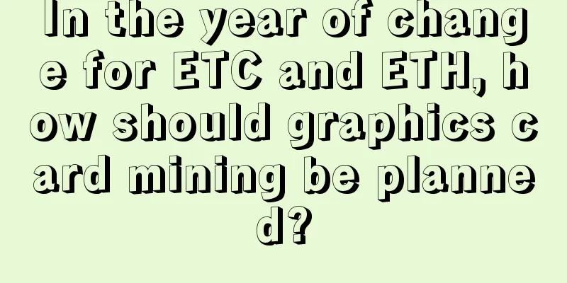 In the year of change for ETC and ETH, how should graphics card mining be planned?