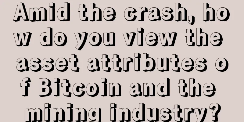 Amid the crash, how do you view the asset attributes of Bitcoin and the mining industry?