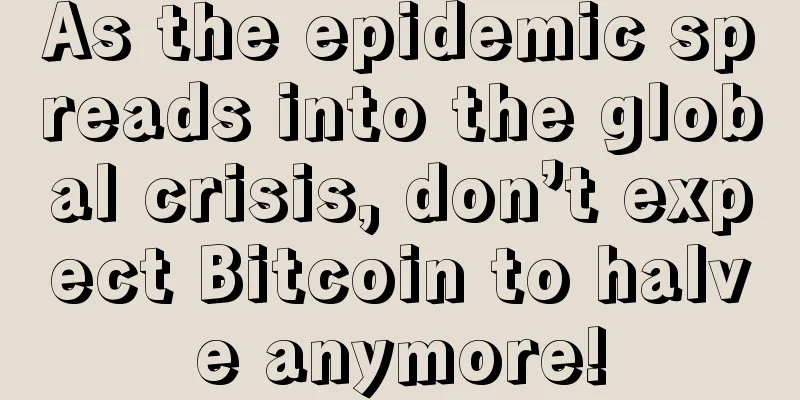 As the epidemic spreads into the global crisis, don’t expect Bitcoin to halve anymore!