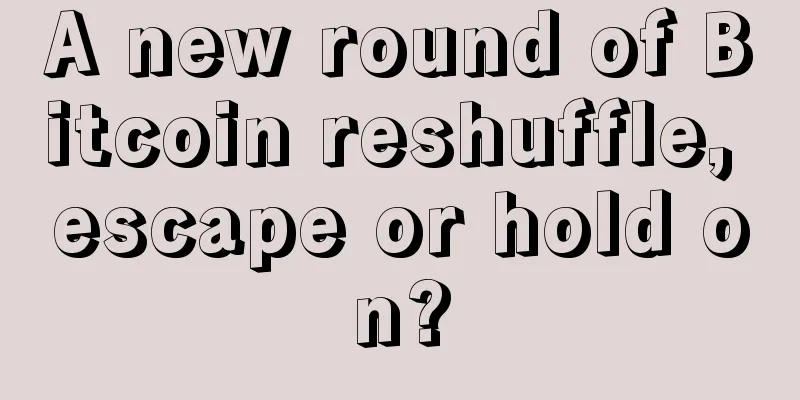 A new round of Bitcoin reshuffle, escape or hold on?