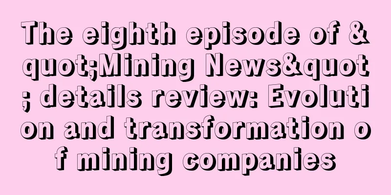 The eighth episode of "Mining News" details review: Evolution and transformation of mining companies