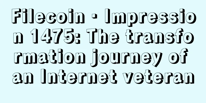 Filecoin · Impression 1475: The transformation journey of an Internet veteran