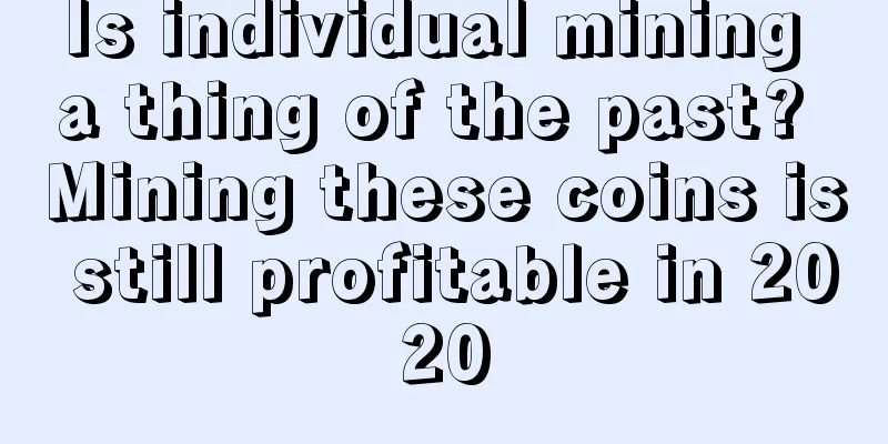 Is individual mining a thing of the past? Mining these coins is still profitable in 2020