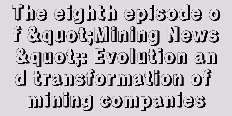 The eighth episode of "Mining News": Evolution and transformation of mining companies