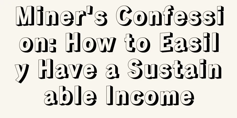 Miner's Confession: How to Easily Have a Sustainable Income