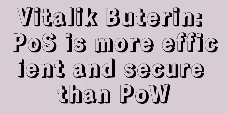 Vitalik Buterin: PoS is more efficient and secure than PoW