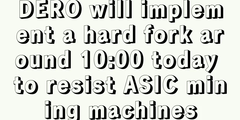 DERO will implement a hard fork around 10:00 today to resist ASIC mining machines