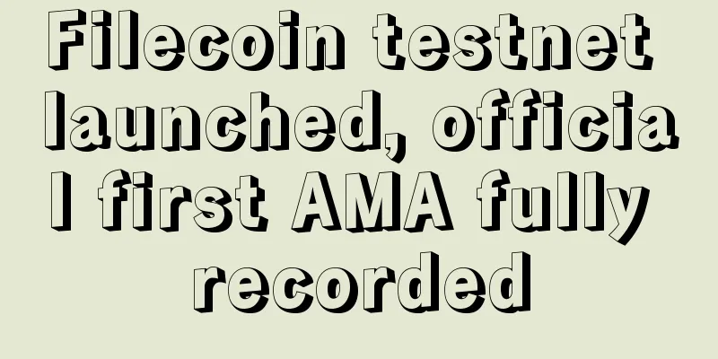 Filecoin testnet launched, official first AMA fully recorded
