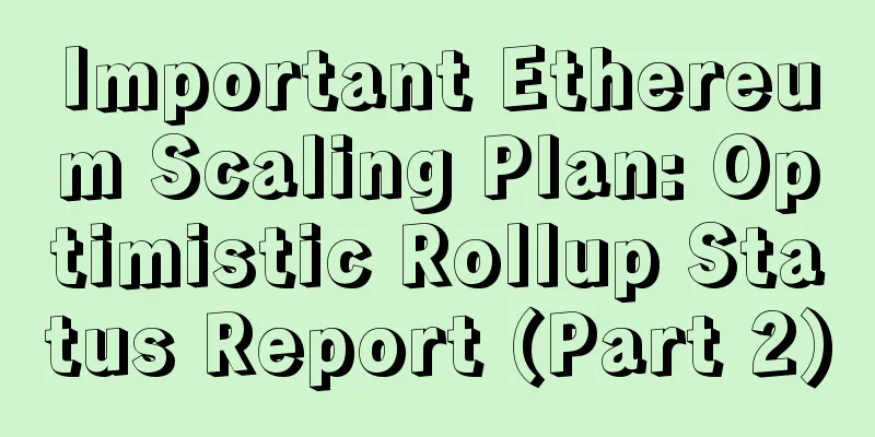 Important Ethereum Scaling Plan: Optimistic Rollup Status Report (Part 2)