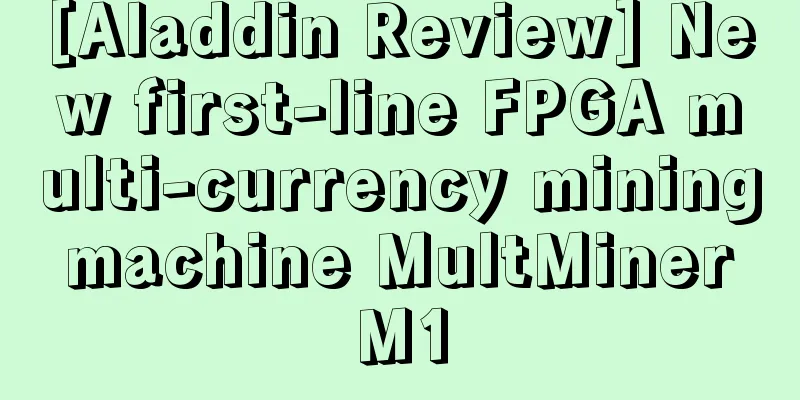 [Aladdin Review] New first-line FPGA multi-currency mining machine MultMiner M1
