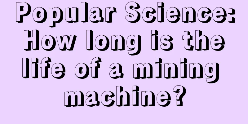 Popular Science: How long is the life of a mining machine?