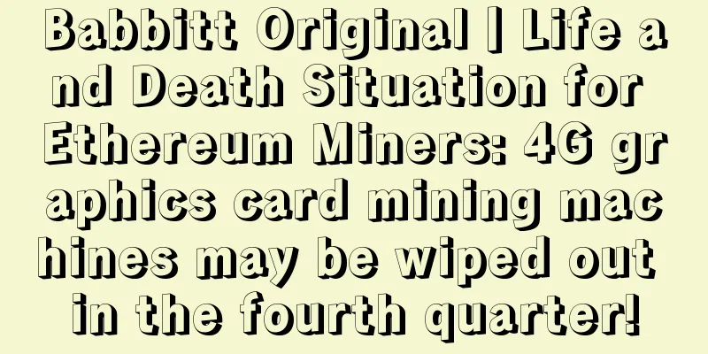 Babbitt Original丨Life and Death Situation for Ethereum Miners: 4G graphics card mining machines may be wiped out in the fourth quarter!