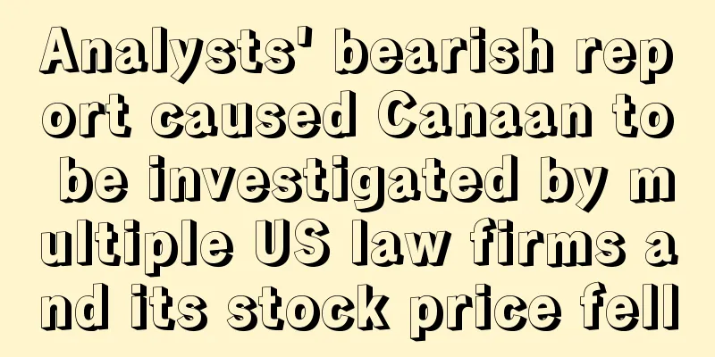 Analysts' bearish report caused Canaan to be investigated by multiple US law firms and its stock price fell