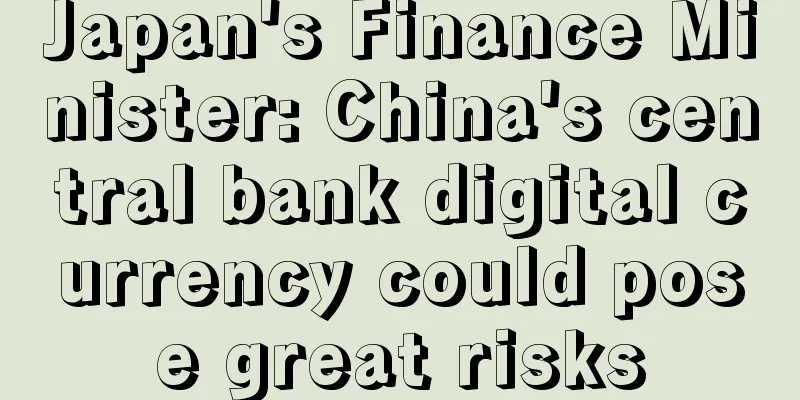 Japan's Finance Minister: China's central bank digital currency could pose great risks