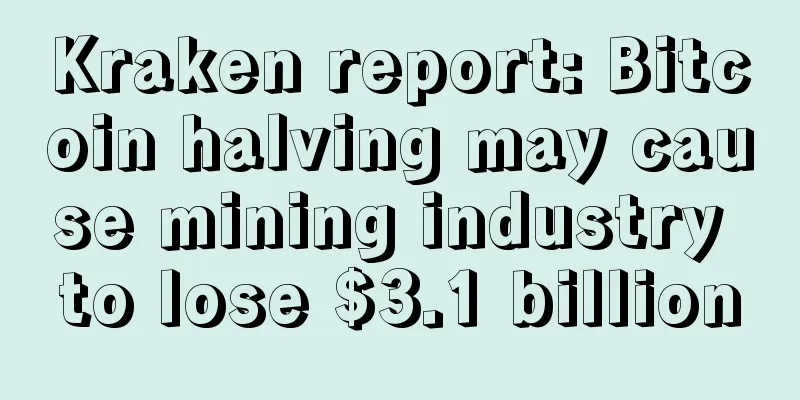 Kraken report: Bitcoin halving may cause mining industry to lose $3.1 billion