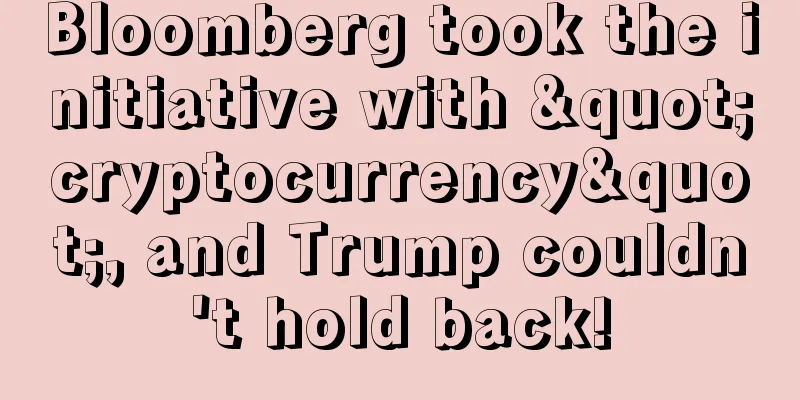 Bloomberg took the initiative with "cryptocurrency", and Trump couldn't hold back!