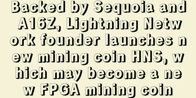 Backed by Sequoia and A16Z, Lightning Network founder launches new mining coin HNS, which may become a new FPGA mining coin