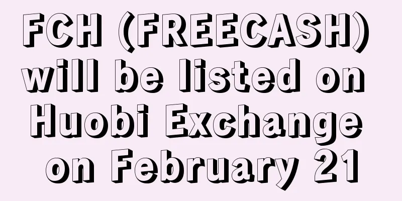 FCH (FREECASH) will be listed on Huobi Exchange on February 21