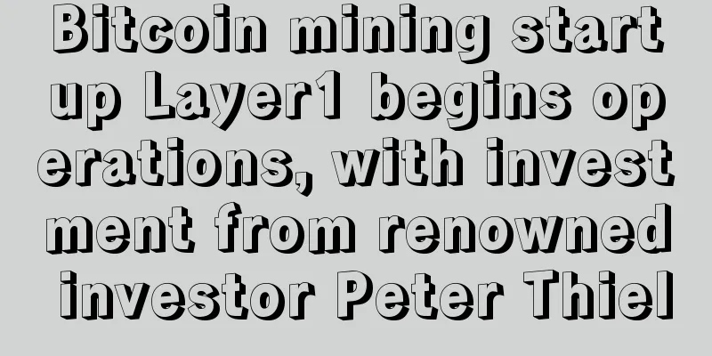 Bitcoin mining startup Layer1 begins operations, with investment from renowned investor Peter Thiel