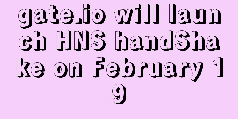 gate.io will launch HNS handShake on February 19
