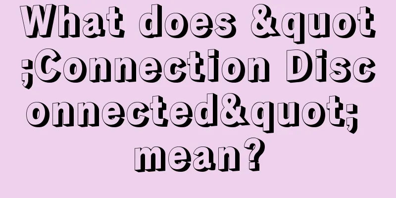What does "Connection Disconnected" mean?