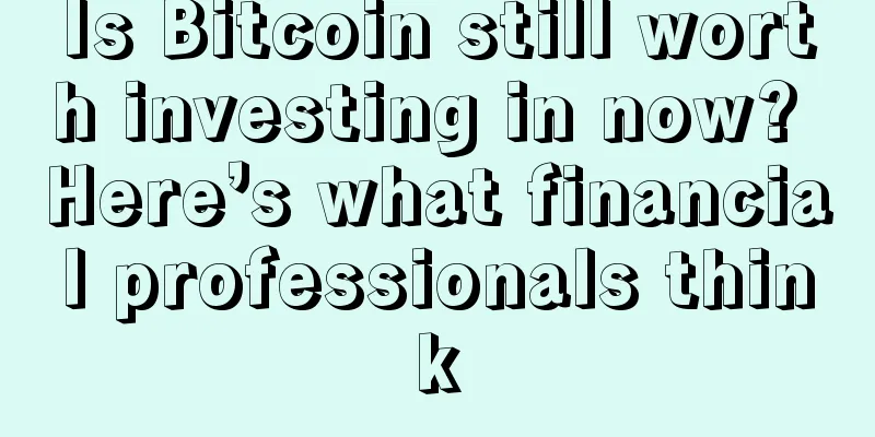Is Bitcoin still worth investing in now? Here’s what financial professionals think