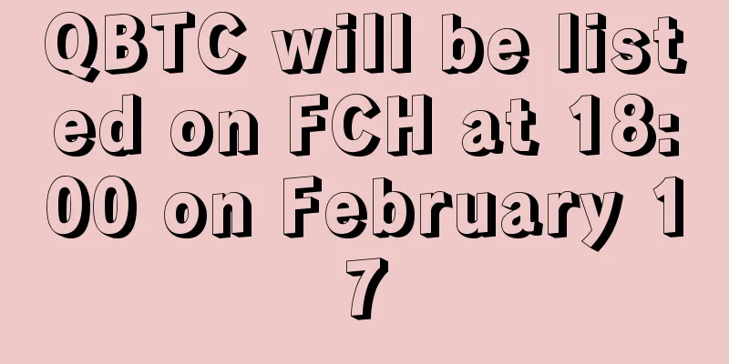 QBTC will be listed on FCH at 18:00 on February 17