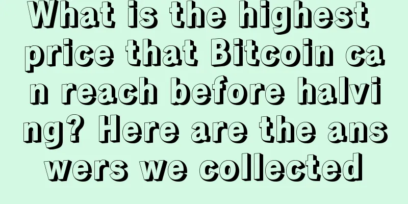 What is the highest price that Bitcoin can reach before halving? Here are the answers we collected