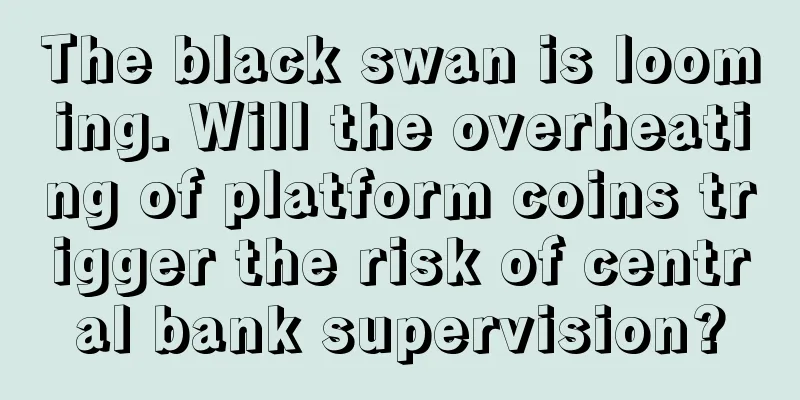 The black swan is looming. Will the overheating of platform coins trigger the risk of central bank supervision?