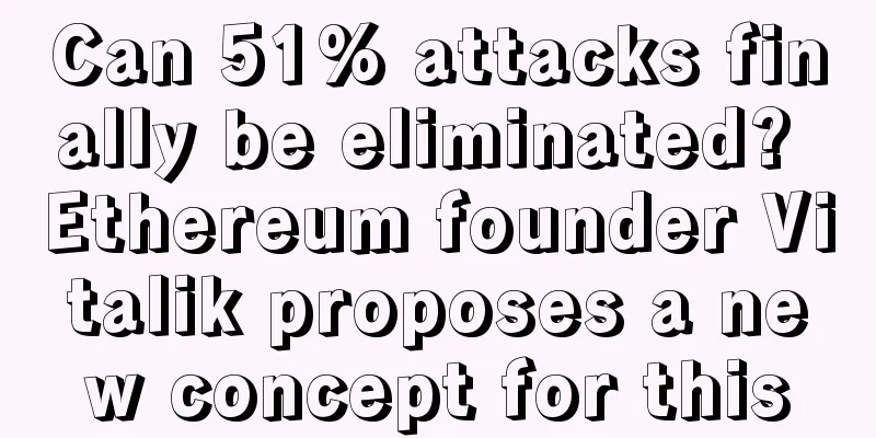 Can 51% attacks finally be eliminated? Ethereum founder Vitalik proposes a new concept for this