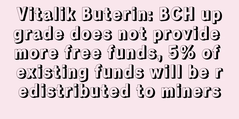 Vitalik Buterin: BCH upgrade does not provide more free funds, 5% of existing funds will be redistributed to miners