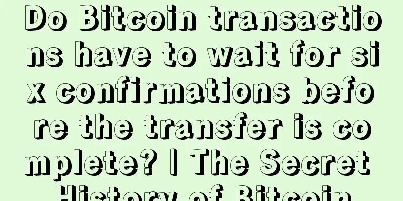 Do Bitcoin transactions have to wait for six confirmations before the transfer is complete? | The Secret History of Bitcoin