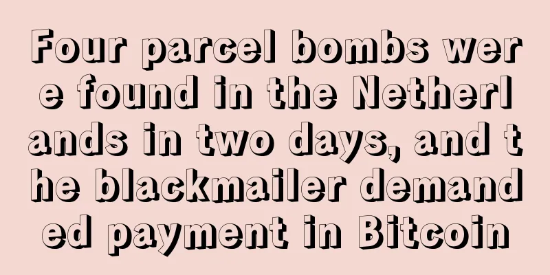 Four parcel bombs were found in the Netherlands in two days, and the blackmailer demanded payment in Bitcoin