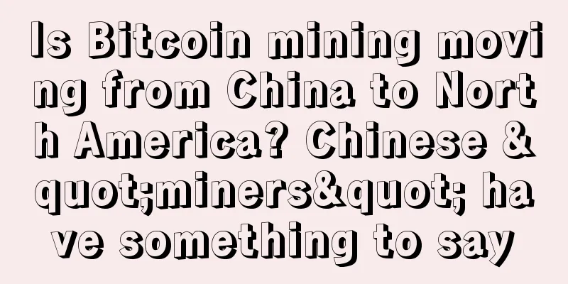 Is Bitcoin mining moving from China to North America? Chinese "miners" have something to say