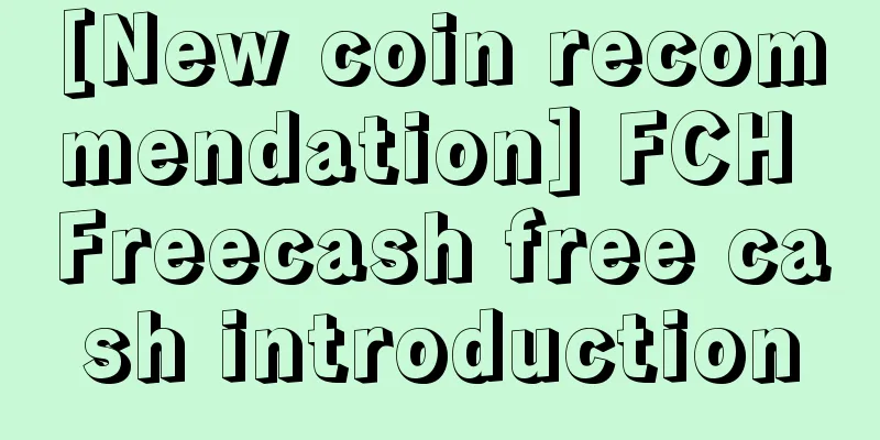 [New coin recommendation] FCH Freecash free cash introduction