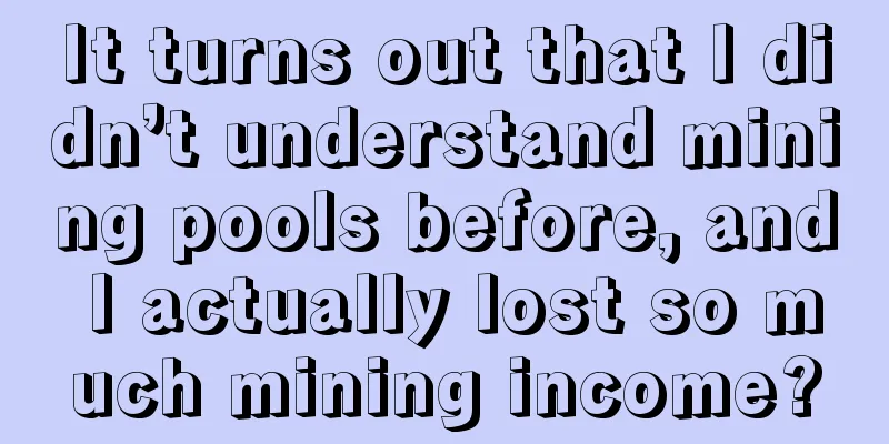 It turns out that I didn’t understand mining pools before, and I actually lost so much mining income?