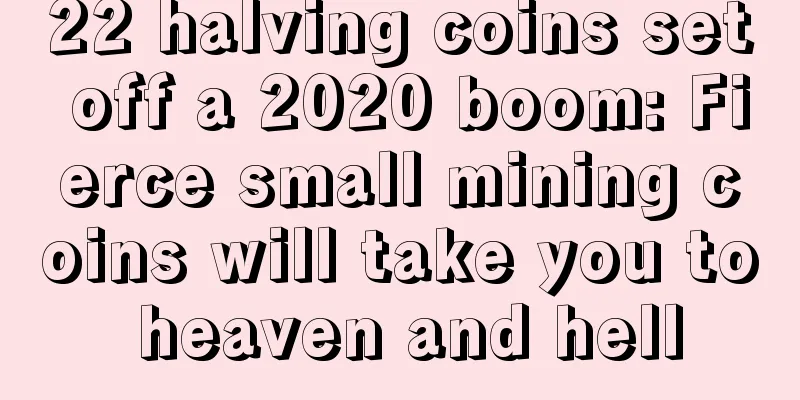 22 halving coins set off a 2020 boom: Fierce small mining coins will take you to heaven and hell