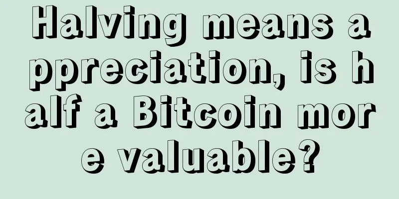 Halving means appreciation, is half a Bitcoin more valuable?