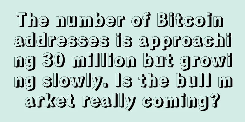 The number of Bitcoin addresses is approaching 30 million but growing slowly. Is the bull market really coming?