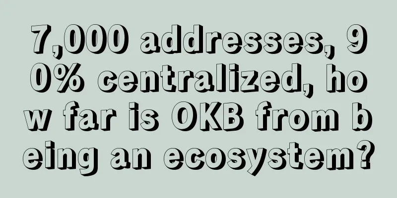 7,000 addresses, 90% centralized, how far is OKB from being an ecosystem?