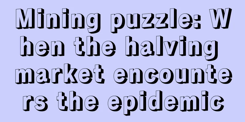 Mining puzzle: When the halving market encounters the epidemic