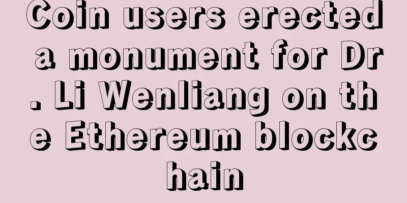 Coin users erected a monument for Dr. Li Wenliang on the Ethereum blockchain