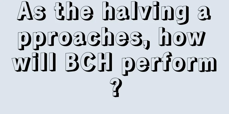 As the halving approaches, how will BCH perform?