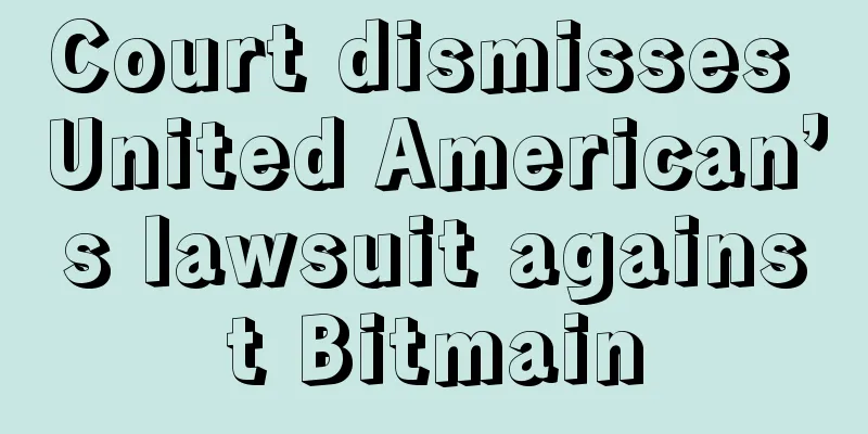 Court dismisses United American’s lawsuit against Bitmain