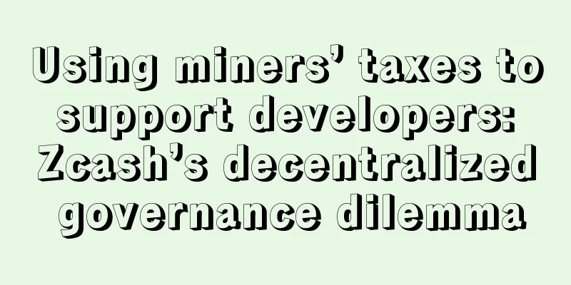 Using miners’ taxes to support developers: Zcash’s decentralized governance dilemma