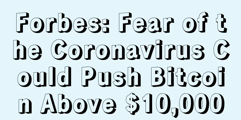 Forbes: Fear of the Coronavirus Could Push Bitcoin Above $10,000