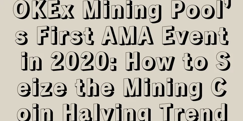 OKEx Mining Pool’s First AMA Event in 2020: How to Seize the Mining Coin Halving Trend